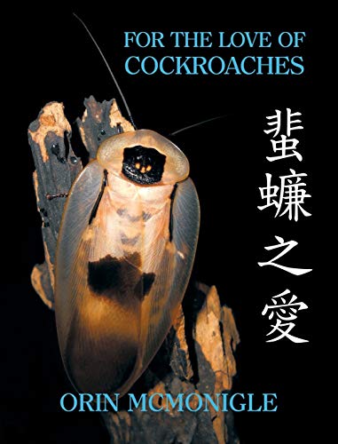 For the Love of Cockroaches: Husbandry, Biology, and History of Pet and Feeder Blattodea by Orin McMonigle