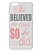 Iphone 6 Case 4.7 Inch Quotes - She Believed She Could So She Did - Believe in Yourself