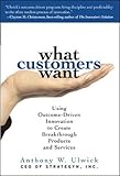 What Customers Want: Using Outcome-Driven Innovation to Create Breakthrough Products and Services