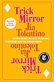 Trick Mirror: Reflections on Self-Delusion by Jia Tolentino