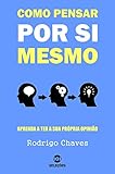 Como pensar por si mesmo: Aprenda a ter a sua própria opinião (Portuguese Edition)