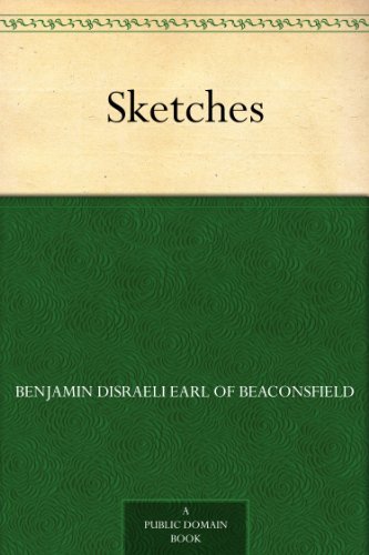Sketches by Benjamin Disraeli Earl of Beaconsfield