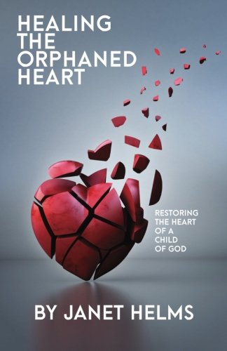 Healing the Orphaned Heart: Restoring the Heart of a Child of God
