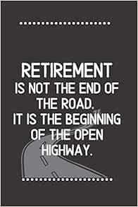 Retirement Is Not The End Of The Road It Is The Beginning Of The Open Highway Blank Lined Notebook Funny Quote Journal 6 X9 1 Pages Gag Gift For For Employees Boss Retirement Journals Publishing Paper Bliss Amazon Com