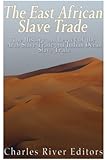 The East African Slave Trade: The History and Legacy of the Arab Slave Trade and the Indian Ocean Slave Trade