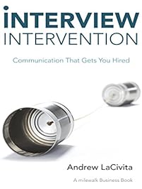 Interview Intervention: Communication That Gets You Hired: a Milewalk Business Book