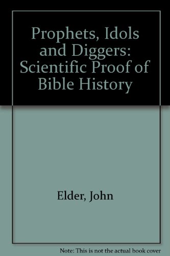 Prophets, Idols and Diggers: Scientific Proof of Bible History