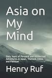 Asia on My Mind: Sixty Years of Personal and Intellectual Adventures in Japan, Thailand, China, and by