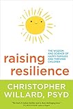 Christopher Willard, "Raising Resilience: The Wisdom and Science of Happy Families and Thriving Children" (Sounds True, 2017)