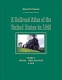 A Railroad Atlas of the United States in 1946: Volume 3: Indiana, Lower Michigan, and Ohio (Creating by