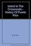 Front cover for the book Island in the crossroads; the history of Puerto Rico by M. M. Brau