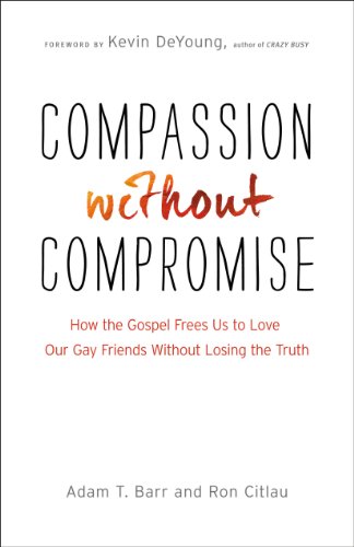 Compassion without Compromise: How the Gospel Frees Us to Love Our Gay Friends Without Losing the Tr - //medicalbooks.filipinodoctors.org