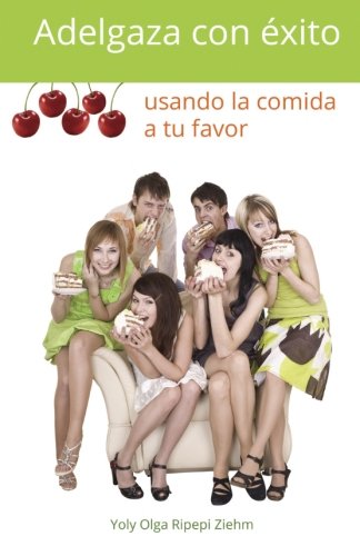 Adelgaza con éxito usando la comida a tu favor (Spanish Edition) by Yoly Olga Ripepi Ziehm