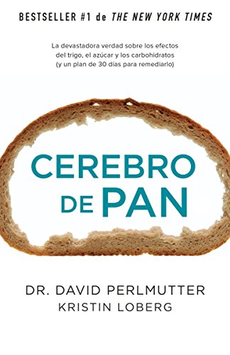 Cerebro de pan / Grain Brain: La Devastadora Verdad Sobre Los Efectos Del Trigo, El Azucar Y Los Car