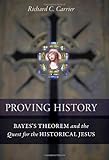 Proving History: Bayes's Theorem and the Quest for the Historical Jesus