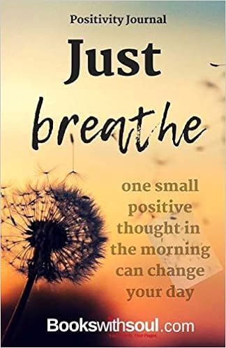 Positivity Journal: Just Breathe: One small positive thought in the morning can change your day, by Books With Soul