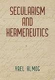Yael Almog, "Secularism and Hermeneutics" (U Pennsylvania Press, 2019)