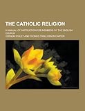 The Catholic Religion; A Manual of Instruction for Members of the English Church by 