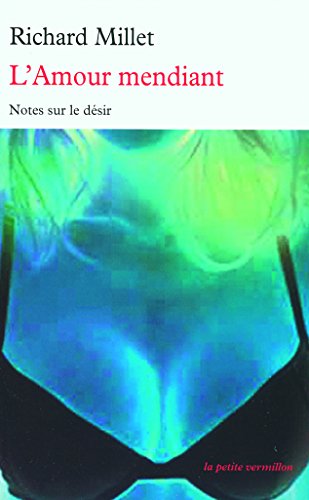 L'Amour mendiant : Notes sur le désir by Richard Millet
