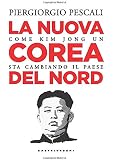 La nuova Corea del nord: Come Kim Jong Un sta cambiando il Paese