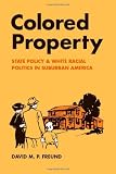 Front cover for the book Colored Property: State Policy and White Racial Politics in Suburban America by David M. P. Freund