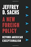 Jeffrey D. Sachs, "A New Foreign Policy: Beyond American Exceptionalism" (Columbia UP, 2018)
