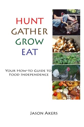 Hunt Gather Grow Eat: Your Guide to Food Independence