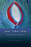 Just Like That: Poems, Paintings, and Practices by