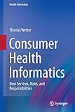 Consumer Health Informatics: New Services, Roles, and Responsibilities Consumer Health Informatics: New Services, Roles, and Responsibilities