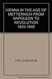 Front cover for the book Vienna in the age of Metternich: From Napoleon to revolution, 1805-1848 by Stella Musulin