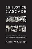 The Justice Cascade: How Human Rights Prosecutions Are Changing World Politics (The Norton Series in World Politics)