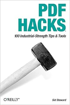 PDF Hacks: 100 Industrial-Strength Tips & Tools PDF Hacks: 100 Industrial-Strength Tips & Tools