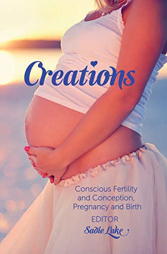 Download Creations: Conscious Fertility and Conception, Pregnancy and Birth