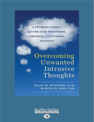 Overcoming Unwanted Intrusive Thoughts (large print edition): A CBT-Based Guide to Getting Over Frightening, Obsessive, or Disturbing Thoughts