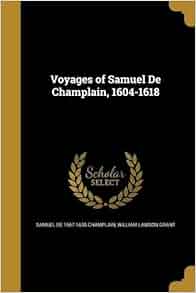 Voyages Of Samuel De Champlain 1604 1618 Samuel De 1567