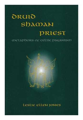 Druid - Shaman - Priest: Metaphors of Celtic Paganism by Leslie Ellen Jones