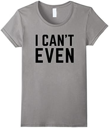 Women's I CAN'T EVEN Basic T-Shirt Medium Slate