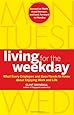 Living for the Weekday: What Every Employee and Boss Needs to Know about Enjoying Work and Life