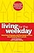 Living for the Weekday: What Every Employee and Boss Needs to Know about Enjoying Work and Life - Book by Clint Swindall