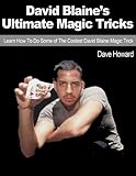 David Blaine's Ultimate Magic Tricks: Learn How To Do Some of The Coolest David Blaine Magic Trick