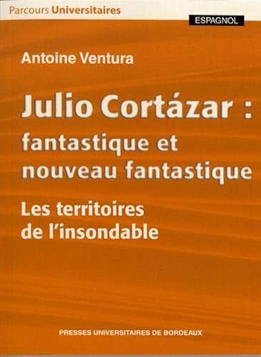 Download Julio Cortázar : fantastique et nouveau fantastique : Les territoires de l'insondable PDF