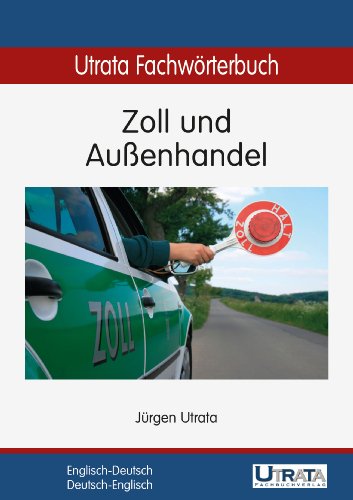 Utrata Fachwörterbuch: Zoll und Außenhandel Englisch-Deutsch / Deutsch-Englisch  (Utrata Fachwörterbücher 7) (German Edition)