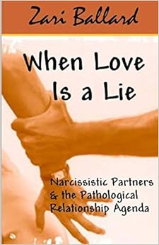 When Love Is a Lie: Narcissistic Partners & the Pathological Relationship Agenda When Love Is a Lie: Narcissistic Partners & the Pathological Relationship Agenda