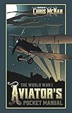 The World War I Aviator's Pocket Manual (The Pocket Manual Series) by Chris McNab