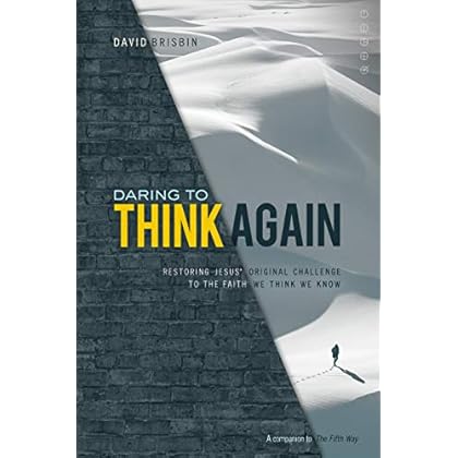 Daring to Think Again: Restoring Jesus' Original Challenge to the Faith We Think We Know (The Fifth Way Book 2) Daring to Think Again: Restoring Jesus' Original Challenge to the Faith We Think We Know (The Fifth Way Book 2)