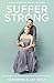 Suffer Strong: How to Survive Anything by Redefining Everything