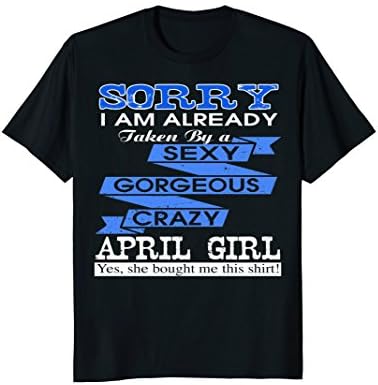 Sorry I Am Already Taken By A Gorgeous April Girl T-shirt
