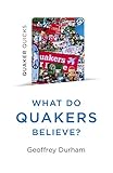 Quaker Quicks - What Do Quakers Believe?: A religion of everyday life by Geoffrey Durham