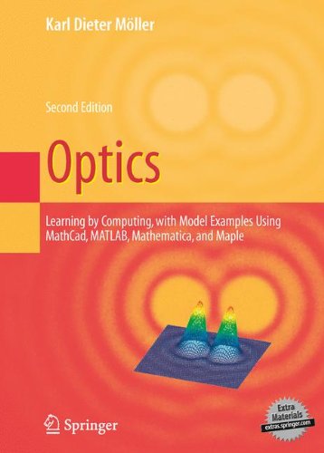 Optics: Learning by Computing, with Examples Using Maple, MathCadÂ®, MatlabÂ®, MathematicaÂ®, and MapleÂ® (Undergraduate Texts in Contemporary Physics)