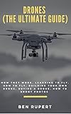 Drones (The Ultimate Guide): How they work, learning to fly, how to fly, building your own drone, bu by Ben Rupert